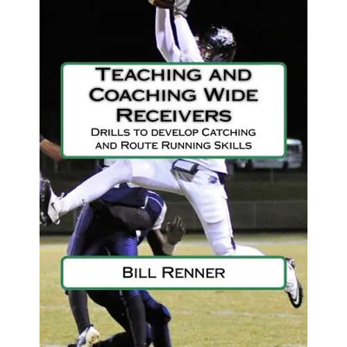 Teaching and Coaching Wide Receivers: Drills to develop Catching and Route Running Skills
