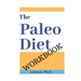 The Paleo Diet Workbook: Lose Weight and Get Healthy by Eating the Foods You Were Designed to Eat