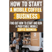 How to Start a Mobile Coffee Business: Comprehensive Guide to Planning, Launching, and Growing Your Coffee Truck Success Stories, Legal Requirements,