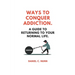 Ways to Conquer Addiction.: A Guide to Returning to Your Normal Life.