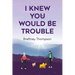 I Knew You Would Be Trouble