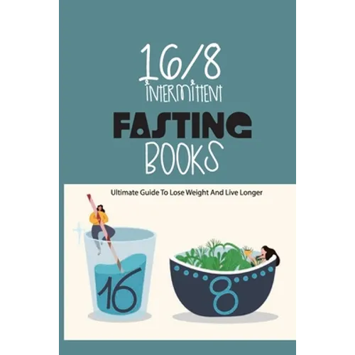 16-8 Intermittent Fasting Books- Ultimate Guide To Lose Weight And Live Longer: Guide To Intermittent Fasting