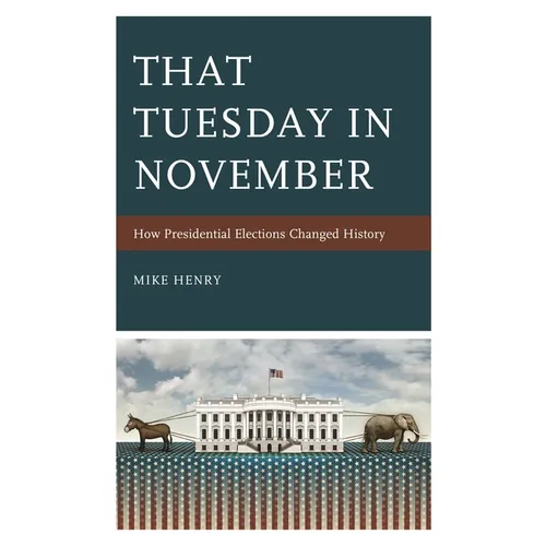 That Tuesday in November: How Presidential Elections Changed History