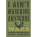 I Ain't Marching Anymore: Dissenters, Deserters, and Objectors to America's Wars