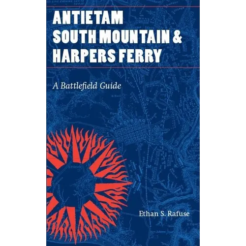 Antietam, South Mountain, and Harpers Ferry: A Battlefield Guide