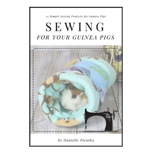 Sewing for Guinea PIgs: 13 Sewing Projects for Your Cavy