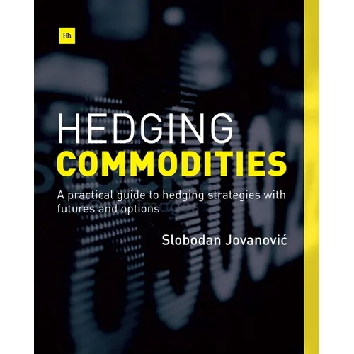 Hedging Commodities: A Practical Guide to Hedging Strategies with Futures and Options