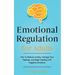 Emotional Regulation for Adults: How to Reduce Anxiety, Manage Your Feelings, and Begin Dealing with Negative Emotions