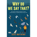 Why Do We Say That? 101 Idioms, Phrases, Sayings & Facts! A Brief History On Where They Come From!