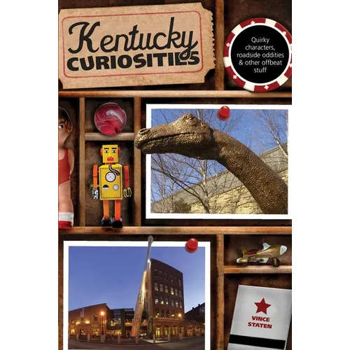 Kentucky Curiosities: Quirky Characters, Roadside Oddities & Other Offbeat Stuff