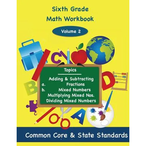 Sixth Grade Math Volume 2: Adding and Subtracting a.) Fractions 2.) Mixed Numbers, Multiplying Mixed Numbers, Dividing Mixed Numbers