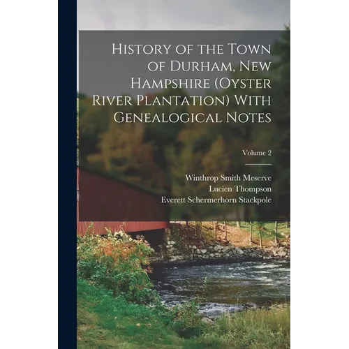 History of the Town of Durham, New Hampshire (Oyster River Plantation) With Genealogical Notes; Volume 2
