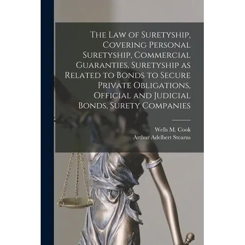 The law of Suretyship, Covering Personal Suretyship, Commercial Guaranties, Suretyship as Related to Bonds to Secure Private Obligations, Official and