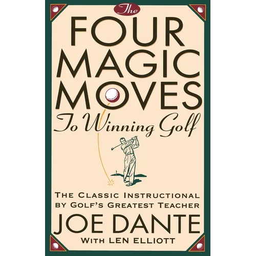 The Four Magic Moves to Winning Golf: The Classic Instructional by Golf's Greatest Teacher