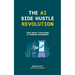 The AI Side Hustle Revolution: Your Guide to Building AI-Powered Businesses