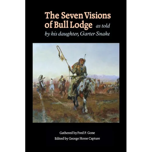 The Seven Visions of Bull Lodge: As Told by His Daughter, Garter Snake