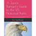 A Junior Ranger's Guide to the US National Parks: My observations from my visits to 48 US National Parks during 2015 through 2020