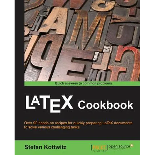 LaTeX Cookbook: Over 90 hands-on recipes for quickly preparing LaTeX documents to solve various challenging tasks