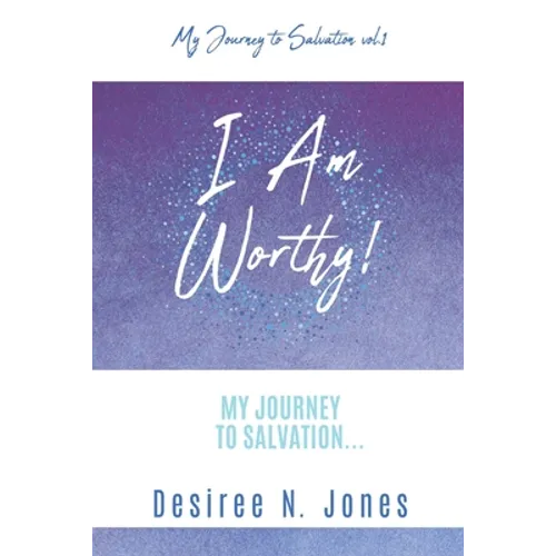 I Am Worthy!: My Journey to Salvation...