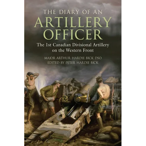 The Diary of an Artillery Officer: The 1st Canadian Divisional Artillery on the Western Front