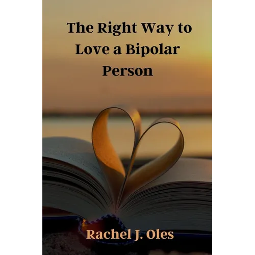 The Right Way to Love a Bipolar Person: A Practical Guide to Understanding, Compassion, and Support