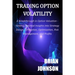 Trading Option Volatility: A Breakthrough in Option Valuation, Yielding Practical Insights into Strategy Design, Simulation, Optimization, Risk M