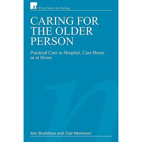 Caring for the Older Person: Practical Care in Hospital, Care Home or at Home