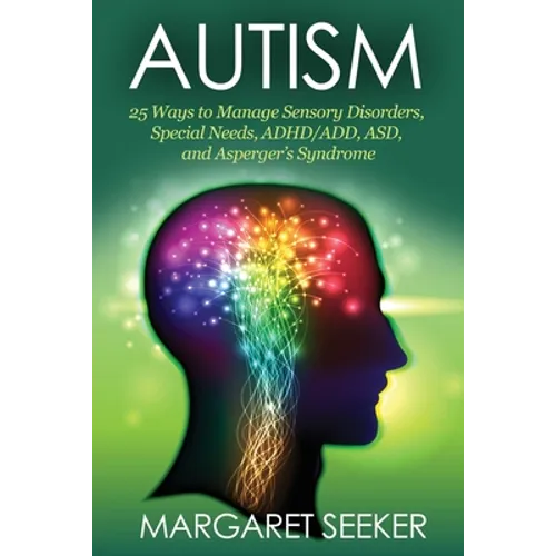 Autism: 25 Ways to Manage Sensory Disorders, Special Needs, ADHD/ADD, ASD, and Asperger's Syndrome