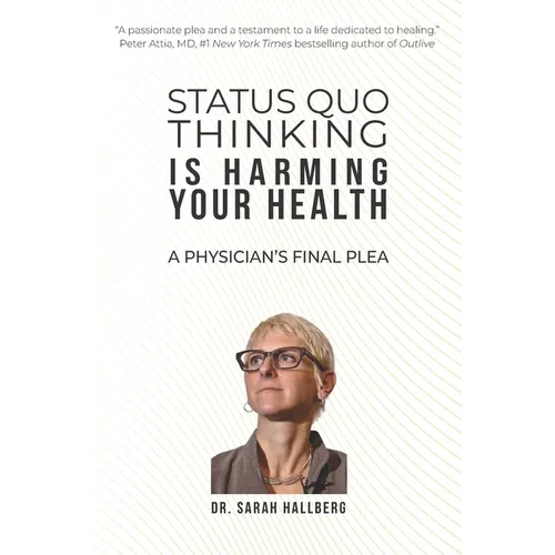 Status Quo Thinking Is Harming Your Health: A Physician's Final Plea