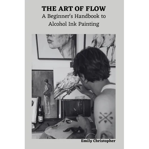 The Art of Flow: A Beginner's Handbook to Alcohol Ink Painting