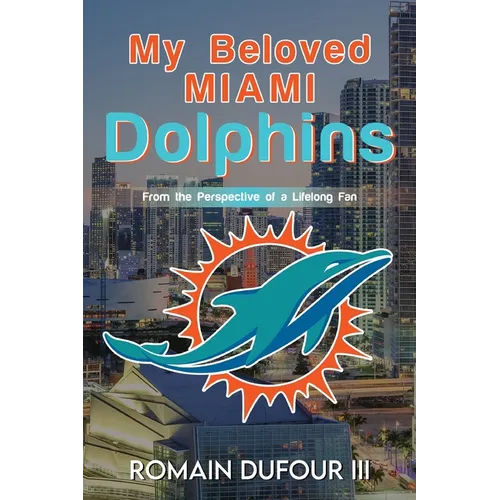 My Beloved Miami Dolphins: From the Perspective of a Lifelong Fan