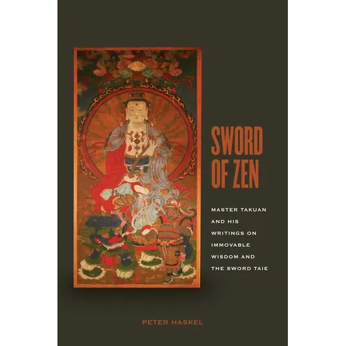 Sword of Zen: Master Takuan and His Writings on Immovable Wisdom and the Sword Tale