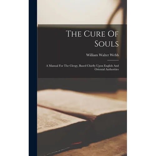 The Cure Of Souls: A Manual For The Clergy, Based Chiefly Upon English And Oriental Authorities