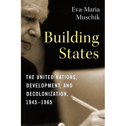Building States: The United Nations, Development, and Decolonization, 1945-1965