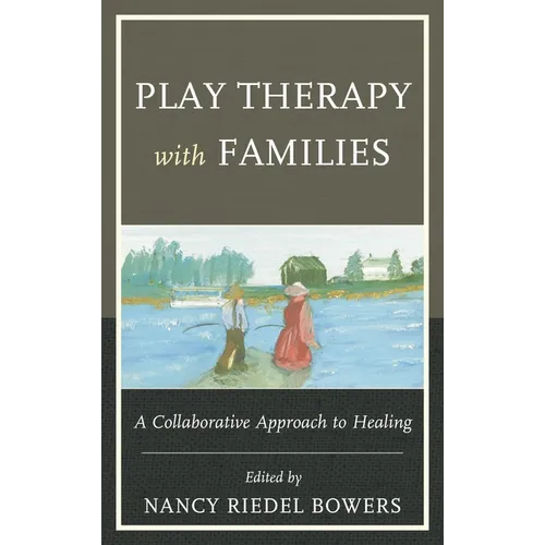 Play Therapy with Families: A Collaborative Approach to Healing