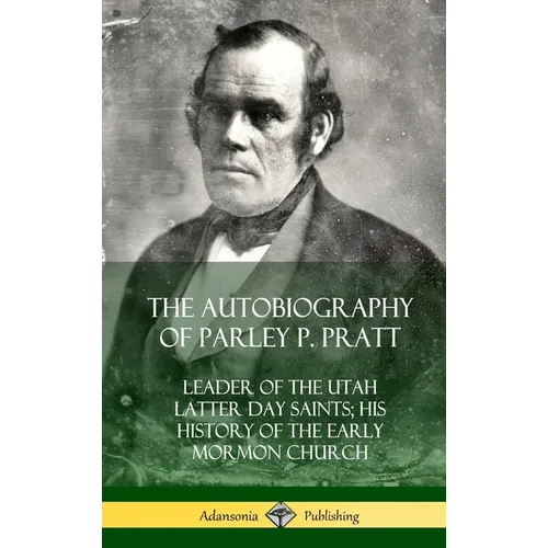 The Autobiography of Parley P. Pratt: Leader of the Utah Latter Day Saints; His History of the Early Mormon Church (Hardcover)