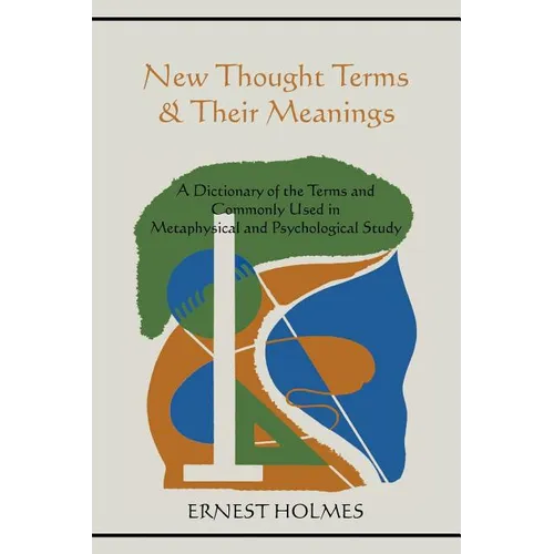 New Thought Terms & Their Meanings: A Dictionary of the Terms and Commonly Used in Metaphysical and Psychological Study