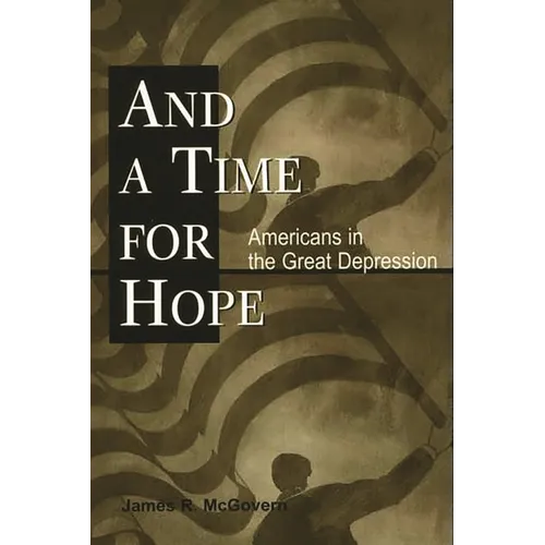 And a Time for Hope: Americans in the Great Depression