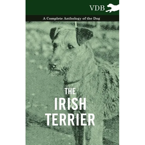 The Irish Terrier - A Complete Anthology of the Dog