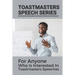 Toastmasters Speech Series: For Anyone Who Is Interested In Toastmasters Speeches: Public Speech Topics In English