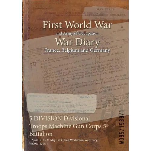 5 DIVISION Divisional Troops Machine Gun Corps 5 Battalion: 1 April 1918 - 31 May 1919 (First World War, War Diary, WO95/1539/1)
