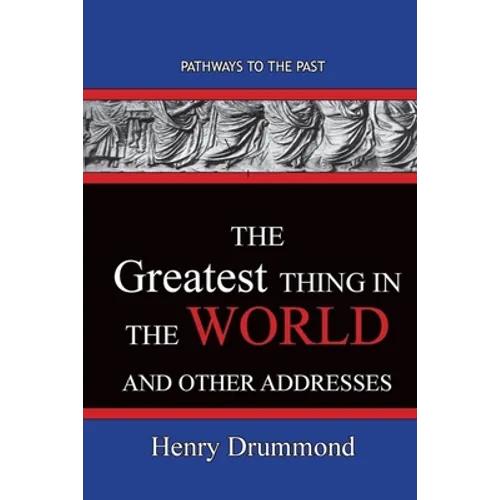 The Greatest Thing in the World And Other Addresses: Pathways To The Past