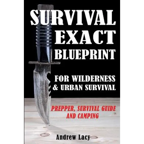 Survival: EXACT BLUEPRINT for Wilderness & Urban Survival - Prepper, Survival Guide & Camping
