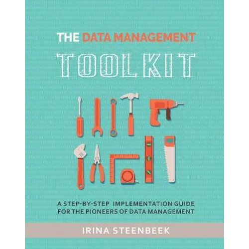 The Data Management Toolkit: A step-by-step implementation guide for the pioneers of data management