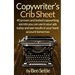 Copywriter's Crib Sheet - 40 Proven and Tested Copywriting Secrets You Can Use in Your Ads Today and See Results in Your Bank Account Tomorrow