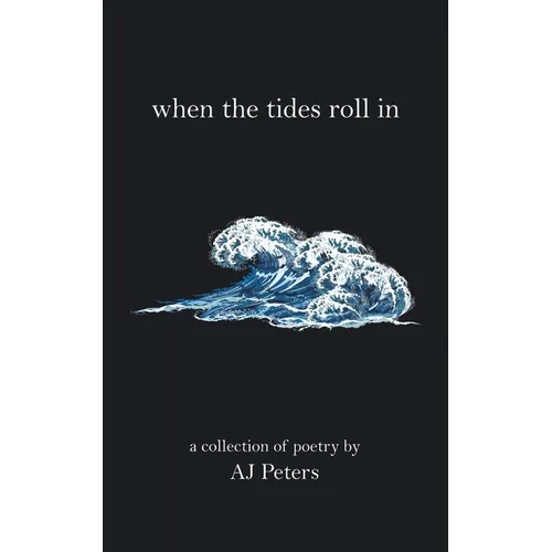 When the Tides Roll In: A Collection of Poetry by Aj Peters