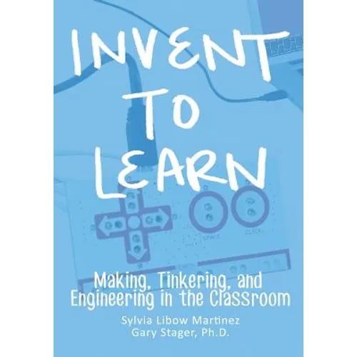 Invent To Learn: Making, Tinkering, and Engineering in the Classroom