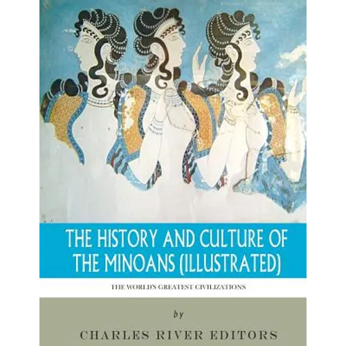 The World's Greatest Civilizations: The History and Culture of the Minoans (Illustrated)