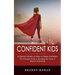 Confident Kids: A Parent's Guide on How to Raise Confident (The Ultimate Guide to Breaking the Cycle of Reactive Parenting)