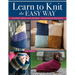 Learn to Knit the Easy Way: Chunky Yarns, Big Needles, 16 Fabulous Projects